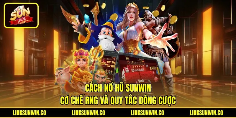 Cách Nổ Hũ Sunwin - Cơ Chế RNG Và Quy Tắc Dòng Cược