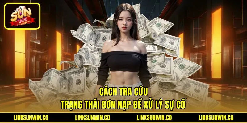 Cách tra cứu trạng thái nạp tiền Sunwin khi gặp sự cố