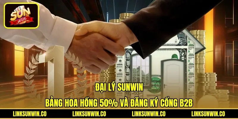 Đại Lý Sunwin - Bảng Hoa Hồng 50% Và Đăng Ký Cổng B2B