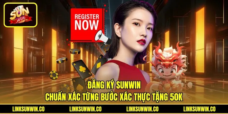 Đăng Ký Sunwin Chuẩn Xác Từng Bước - Xác Thực Tặng 50K