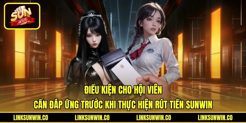 dieu-kien-cho-hoi-vien-can-dap-ung-truoc-khi-thuc-hien-rut-tien-sunwin Quy định hạn mức và điều kiện rút tiền Sunwin hợp lệ