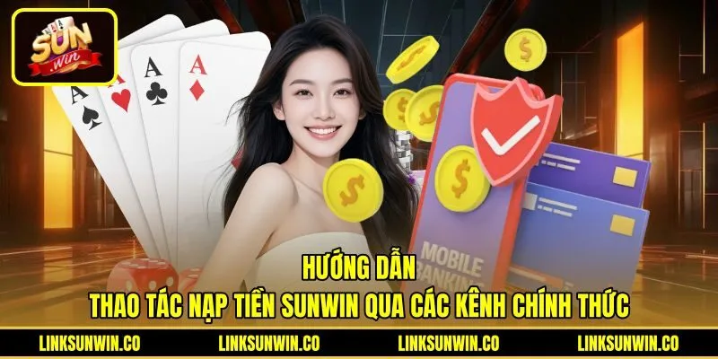 Hướng dẫn nạp tiền Sunwin qua các kênh thanh toán chính thức