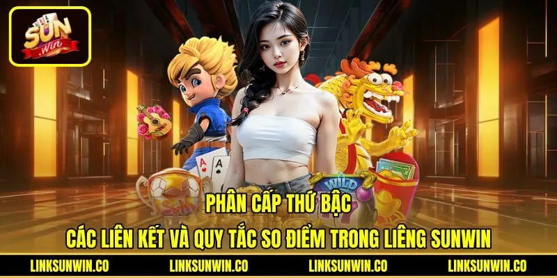 phan-cap-thu-bac-cac-lien-ket-va-quy-tac-so-diem-trong-lieng-sunwin Bảng phân cấp thứ bậc liên kết bài Liêng Sunwin chuẩn xác