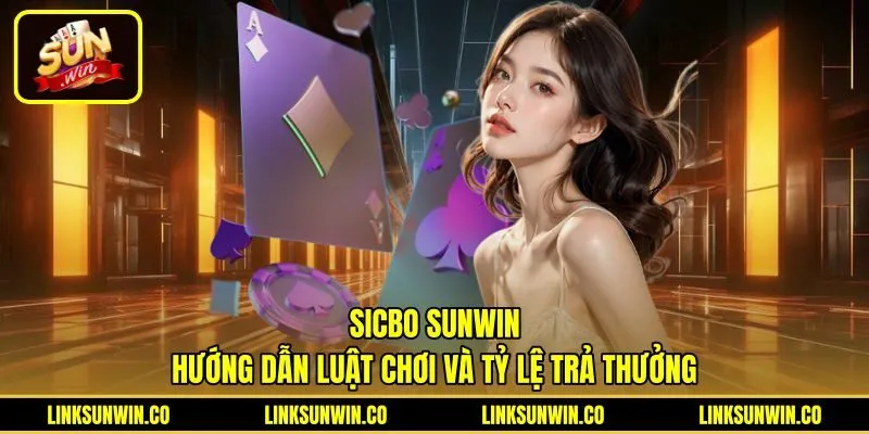 Sicbo Sunwin - Hướng Dẫn Luật Chơi Và Tỷ Lệ Trả Thưởng
