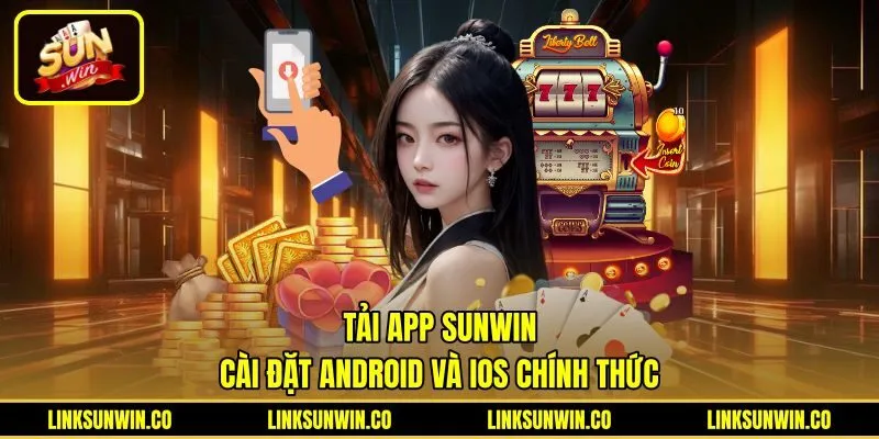 Tải App Sunwin - Cài Đặt Android Và iOS Chính Thức