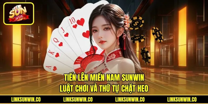 Tiến Lên Miền Nam Sunwin - Luật Chơi Và Thứ Tự Chặt Heo