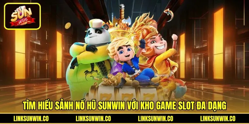 Kho game nổ hũ Sunwin đa dạng cùng đồ họa sắc nét