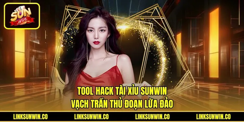 Tool Hack Tài Xỉu Sunwin - Vạch Trần Thủ Đoạn Lừa Đảo