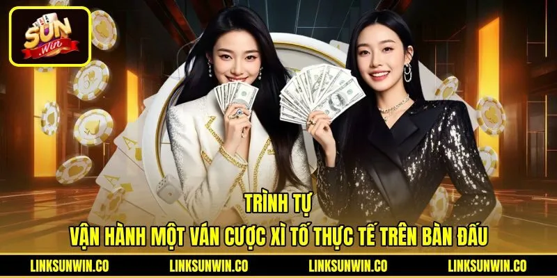 trinh-tu-van-hanh-mot-van-cuoc-xi-to-thuc-te-tren-ban-dau Quy trình phát bài và các vòng cược Xì Tố Sunwin